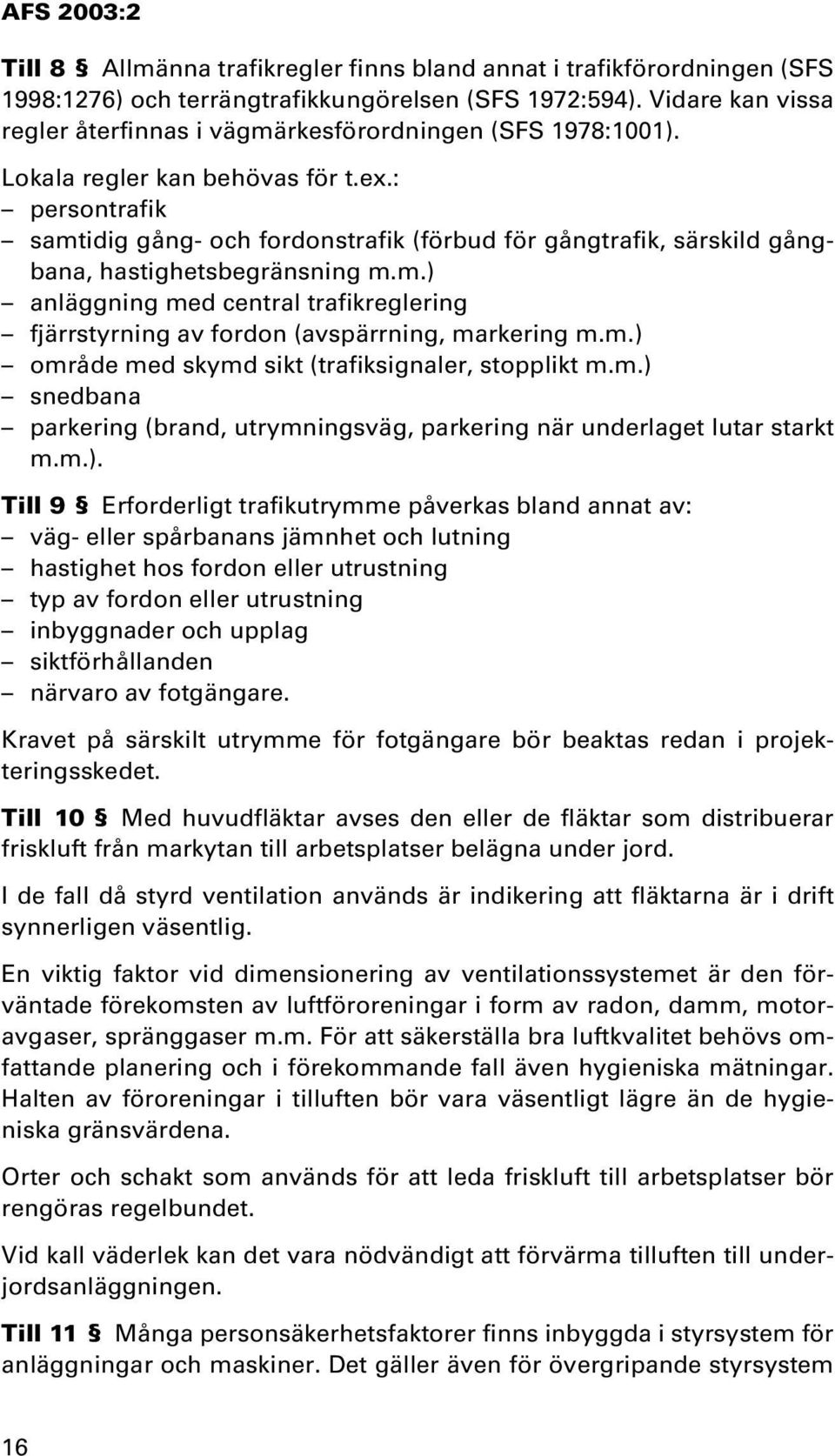 : persontrafik samtidig gång- och fordonstrafik (förbud för gångtrafik, särskild gångbana, hastighetsbegränsning m.m.) anläggning med central trafikreglering fjärrstyrning av fordon (avspärrning, markering m.