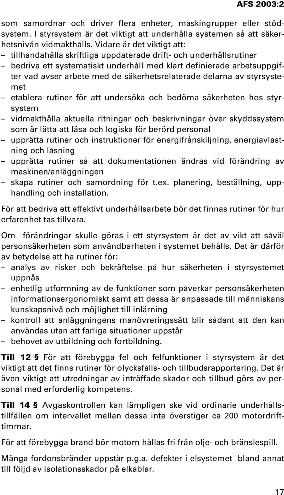 säkerhetsrelaterade delarna av styrsystemet etablera rutiner för att undersöka och bedöma säkerheten hos styrsystem vidmakthålla aktuella ritningar och beskrivningar över skyddssystem som är lätta