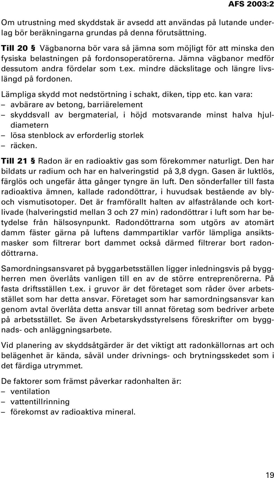 mindre däckslitage och längre livslängd på fordonen. Lämpliga skydd mot nedstörtning i schakt, diken, tipp etc.