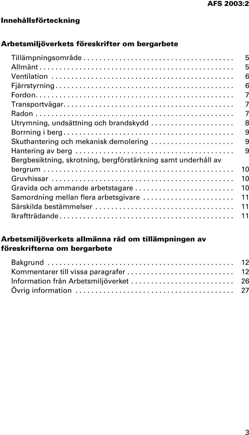 ................................................. 7 Utrymning, undsättning och brandskydd..................... 8 Borrning i berg........................................... 9 Skuthantering och mekanisk demolering.