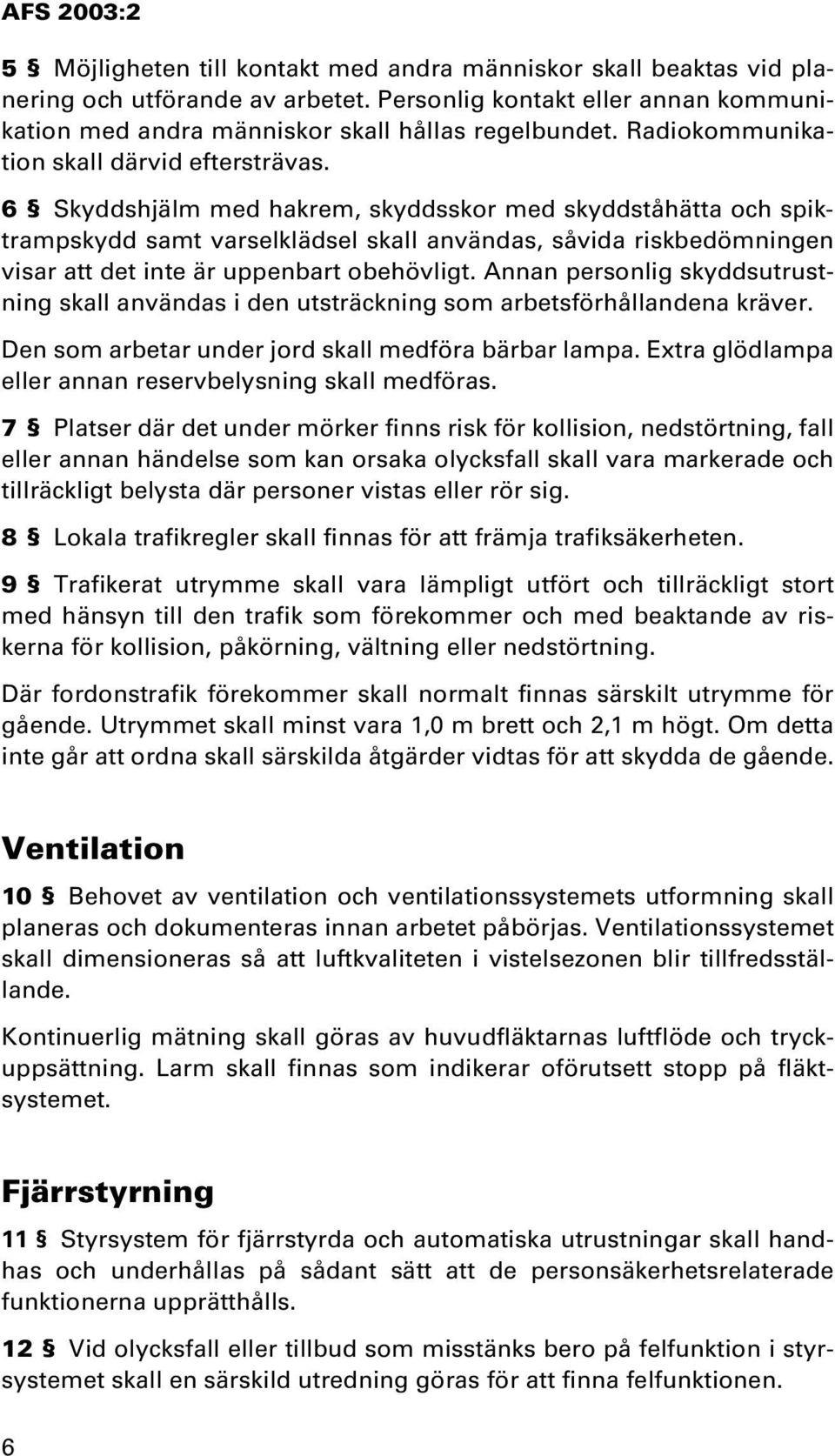 6 Skyddshjälm med hakrem, skyddsskor med skyddståhätta och spiktrampskydd samt varselklädsel skall användas, såvida riskbedömningen visar att det inte är uppenbart obehövligt.