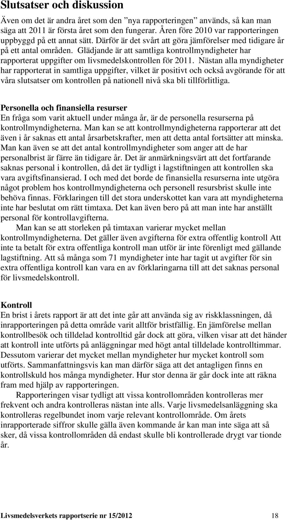 Glädjande är att samtliga kontrollmyndigheter har rapporterat uppgifter om livsmedelskontrollen för 2011.