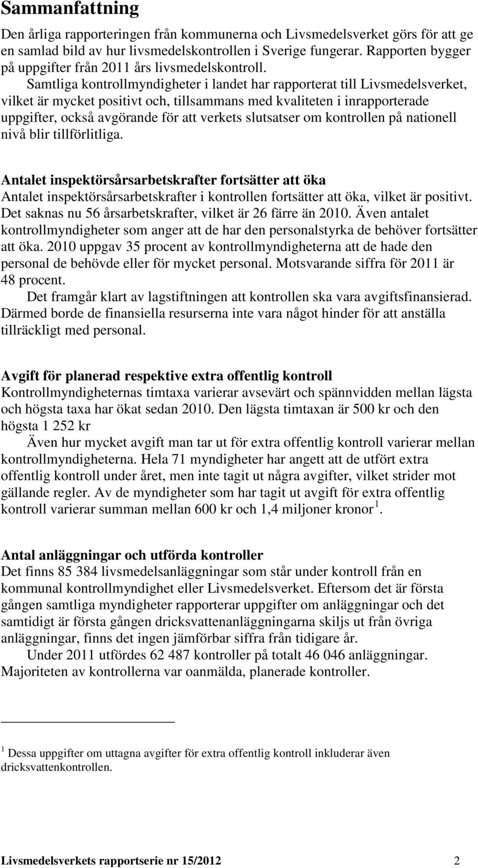 Samtliga kontrollmyndigheter i landet har rapporterat till Livsmedelsverket, vilket är mycket positivt och, tillsammans med kvaliteten i inrapporterade uppgifter, också avgörande för att verkets