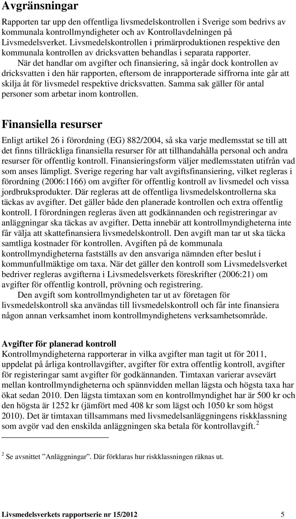 När det handlar om avgifter och finansiering, så ingår dock kontrollen av dricksvatten i den här rapporten, eftersom de inrapporterade siffrorna inte går att skilja åt för livsmedel respektive