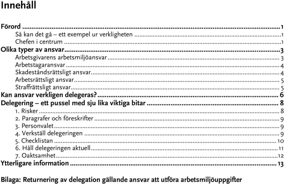 ... 6 Delegering ett pussel med sju lika viktiga bitar... 8 1. Risker... 8 2. Paragrafer och föreskrifter...9 3. Personvalet...9 4. Verkställ delegeringen...9 5.