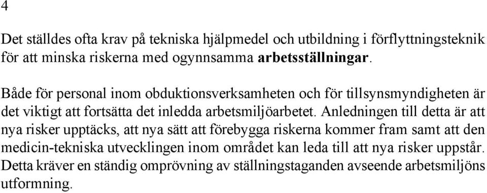 Både för personal inom obduktionsverksamheten och för tillsynsmyndigheten är det viktigt att fortsätta det inledda arbetsmiljöarbetet.