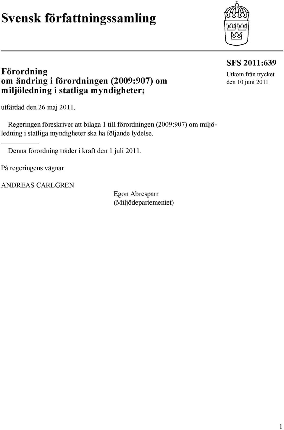 Regeringen föreskriver att bilaga 1 till förordningen (2009:907) om miljöledning i statliga myndigheter ska ha