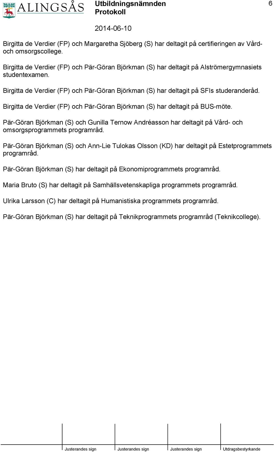 Birgitta de Verdier (FP) och Pär-Göran Björkman (S) har deltagit på BUS-möte. Pär-Göran Björkman (S) och Gunilla Ternow Andréasson har deltagit på Vård- och omsorgsprogrammets programråd.