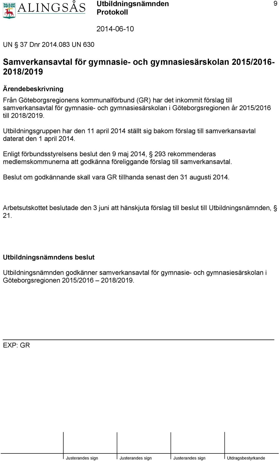 gymnasie- och gymnasiesärskolan i Göteborgsregionen år 2015/2016 till 2018/2019. Utbildningsgruppen har den 11 april 2014 ställt sig bakom förslag till samverkansavtal daterat den 1 april 2014.