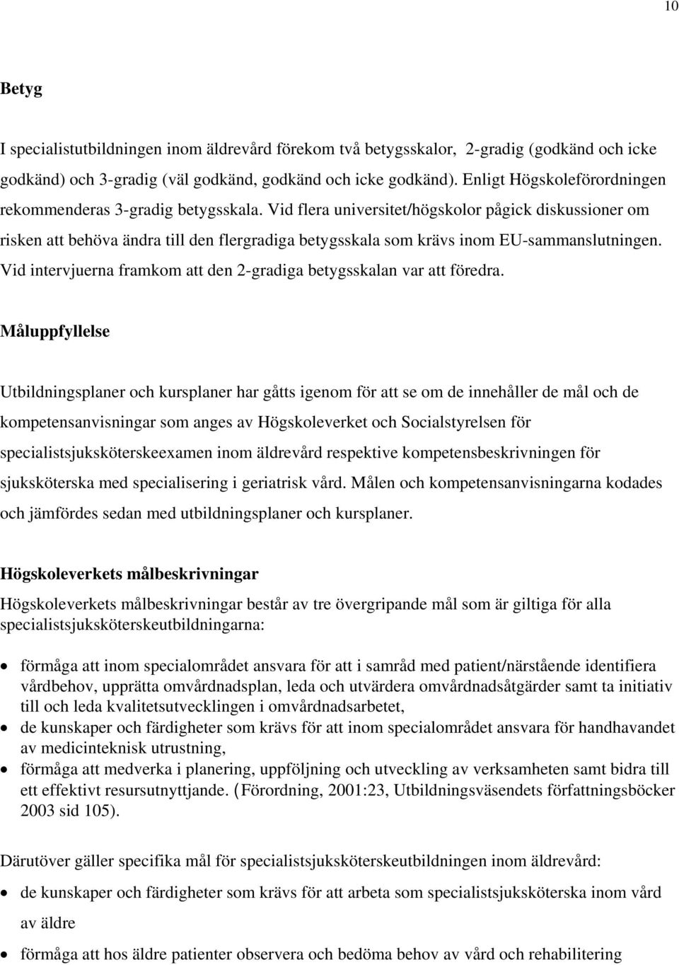 Vid flera universitet/högskolor pågick diskussioner om risken att behöva ändra till den flergradiga betygsskala som krävs inom EU-sammanslutningen.