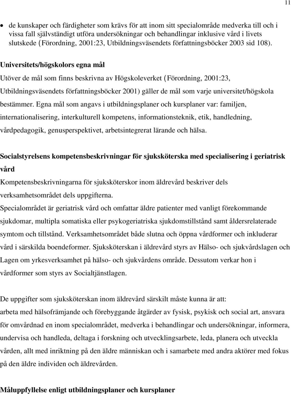 Universitets/högskolors egna mål Utöver de mål som finns beskrivna av Högskoleverket (Förordning, 2001:23, Utbildningsväsendets författningsböcker 2001) gäller de mål som varje universitet/högskola