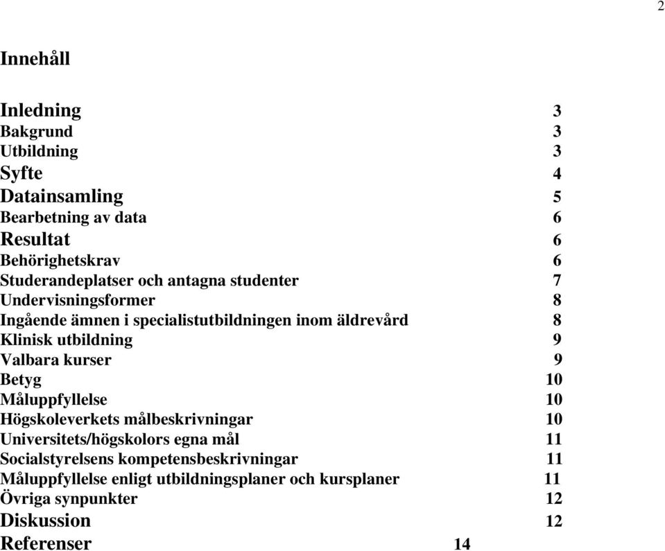 utbildning 9 Valbara kurser 9 Betyg 10 Måluppfyllelse 10 Högskoleverkets målbeskrivningar 10 Universitets/högskolors egna mål 11