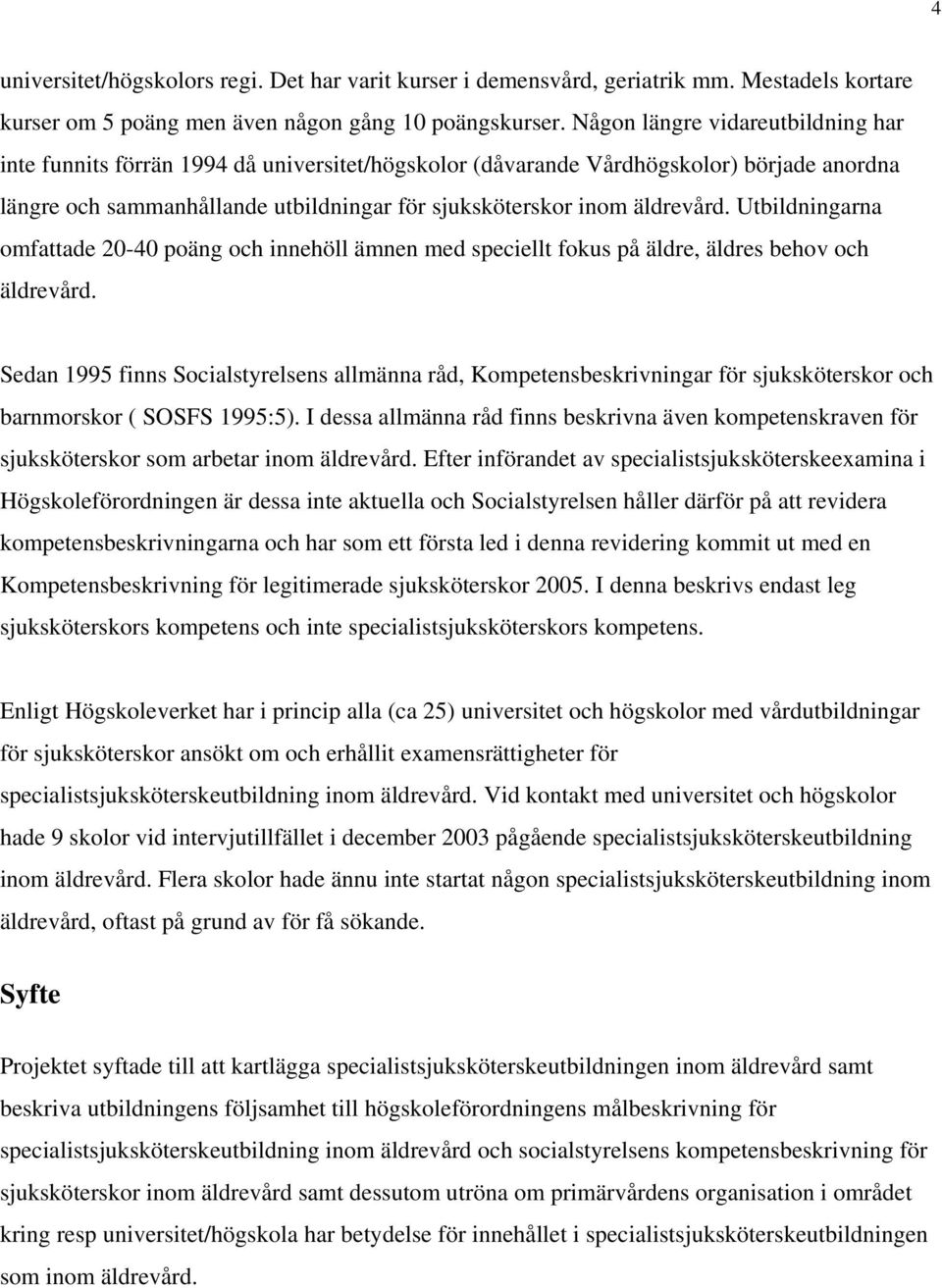 Utbildningarna omfattade 20-40 poäng och innehöll ämnen med speciellt fokus på äldre, äldres behov och äldrevård.