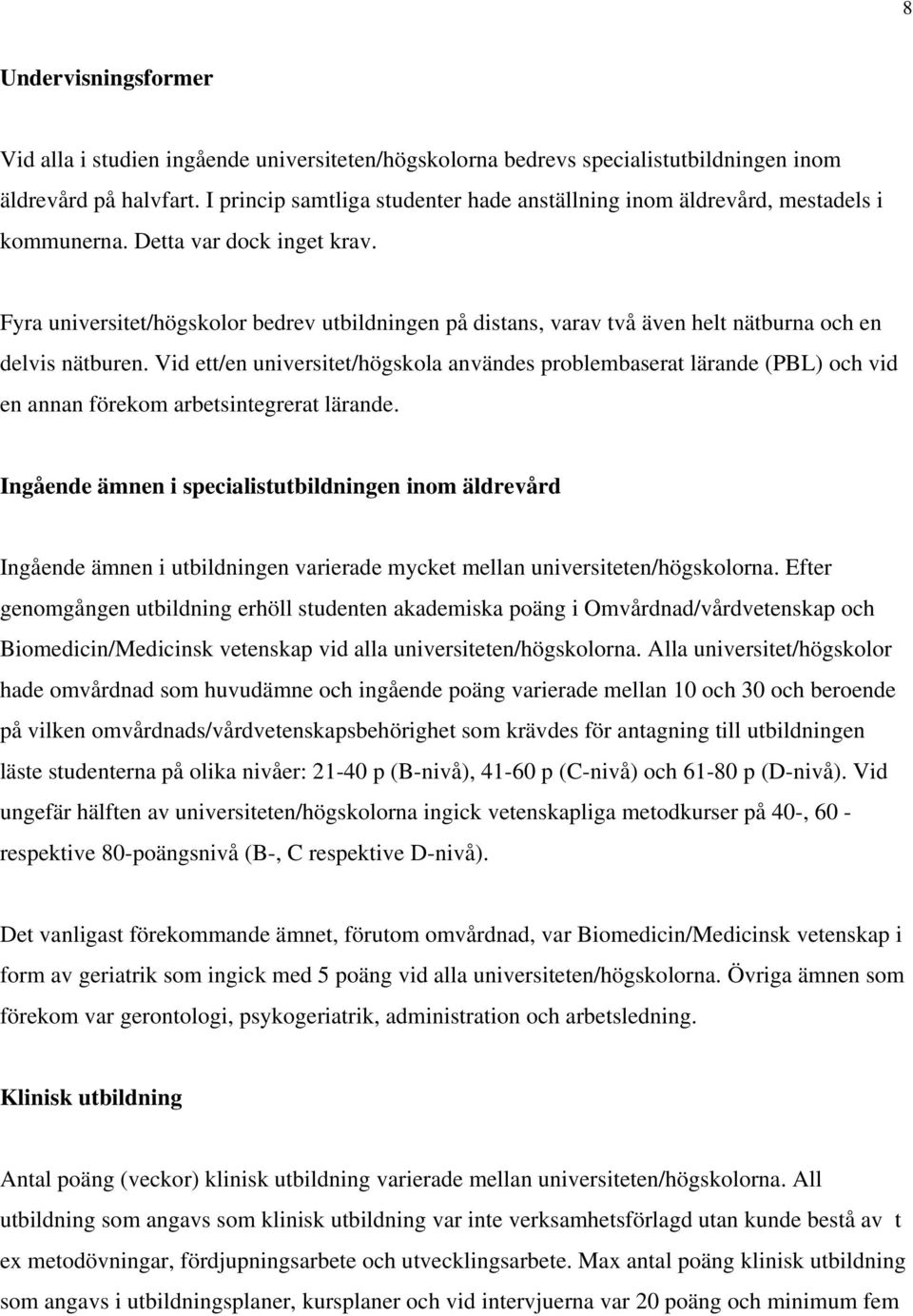 Fyra universitet/högskolor bedrev utbildningen på distans, varav två även helt nätburna och en delvis nätburen.