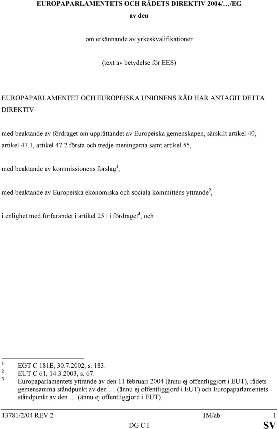 2 första och tredje meningarna samt artikel 55, med beaktande av kommissionens förslag 1, med beaktande av Europeiska ekonomiska och sociala kommitténs yttrande 2, i enlighet med förfarandet i