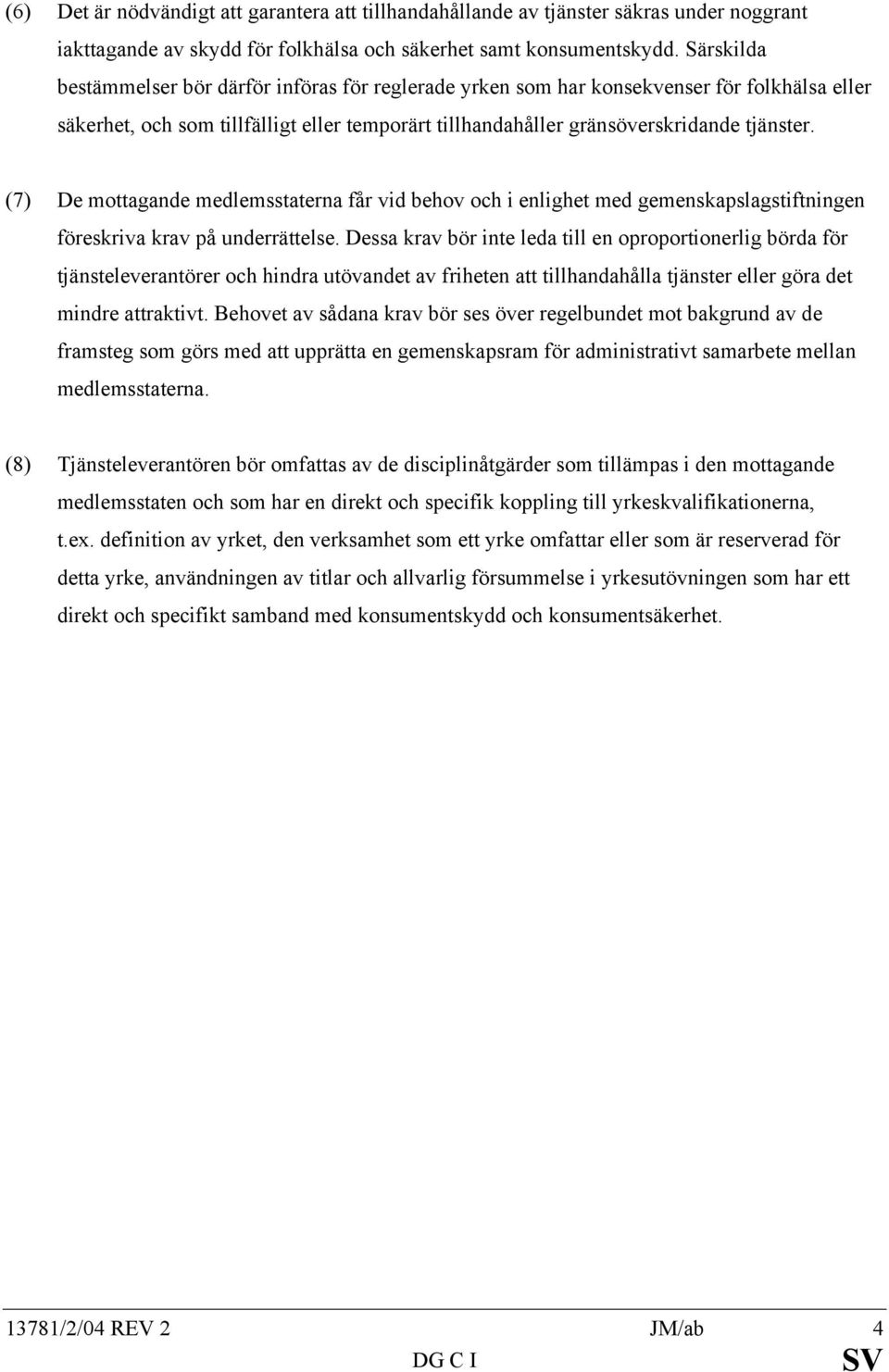 (7) De mottagande medlemsstaterna får vid behov och i enlighet med gemenskapslagstiftningen föreskriva krav på underrättelse.