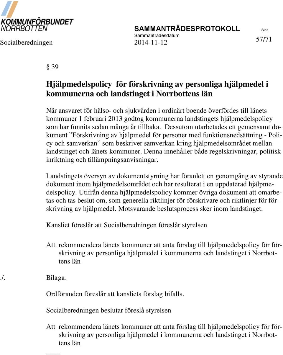 Dessutom utarbetades ett gemensamt dokument Förskrivning av hjälpmedel för personer med funktionsnedsättning - Policy och samverkan som beskriver samverkan kring hjälpmedelsområdet mellan landstinget