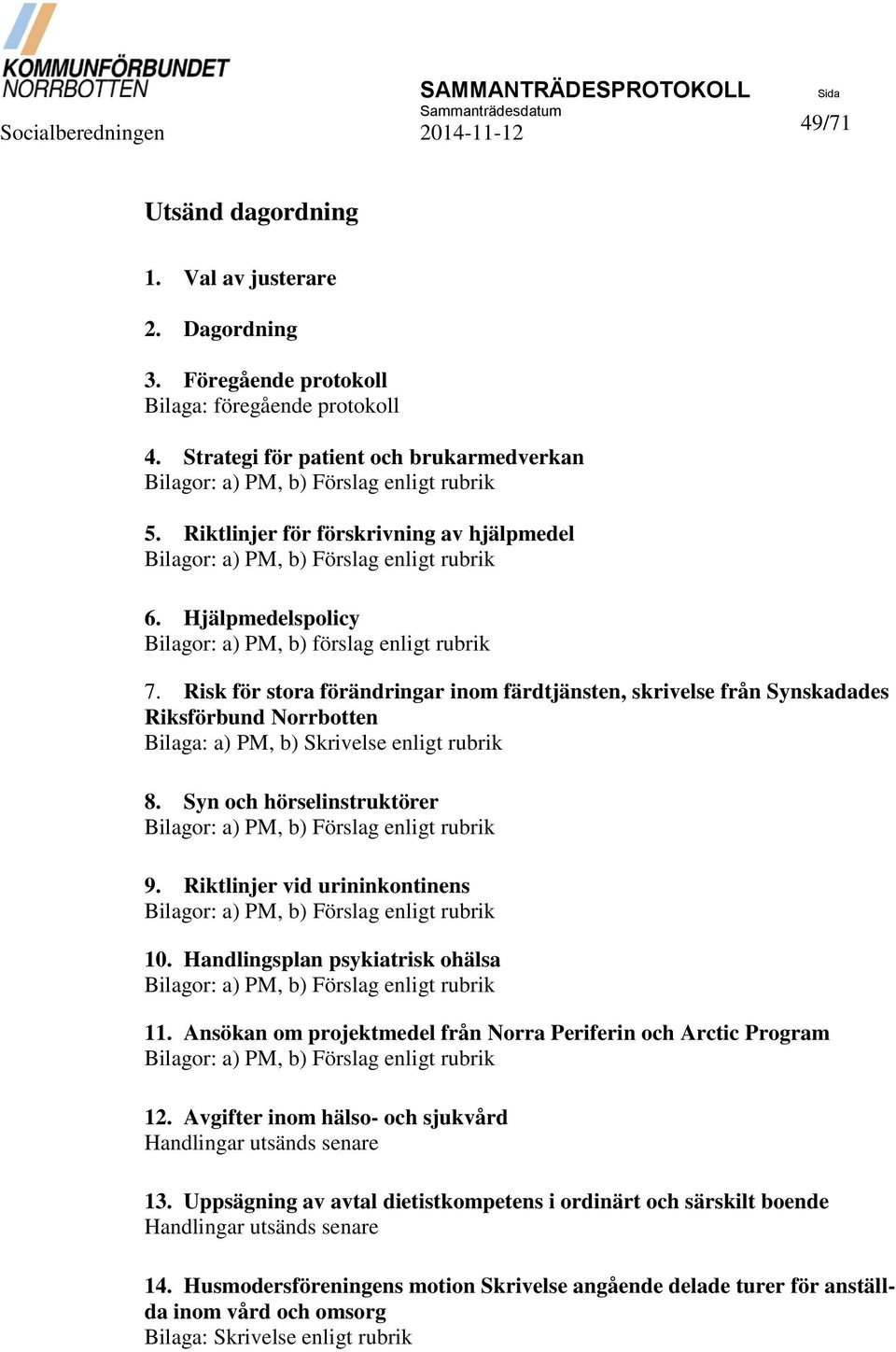 Risk för stora förändringar inom färdtjänsten, skrivelse från Synskadades Riksförbund Norrbotten Bilaga: a) PM, b) Skrivelse enligt rubrik 8.
