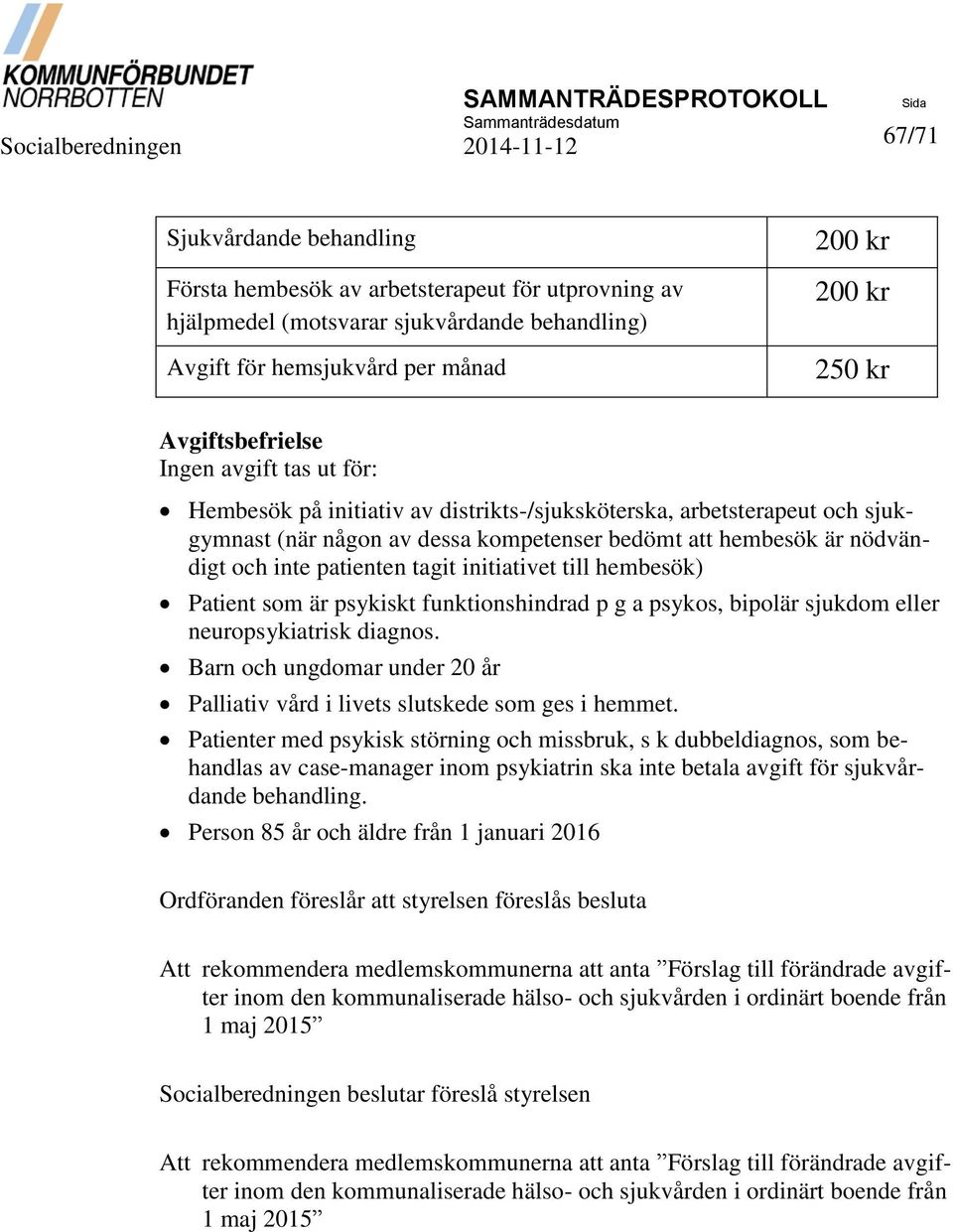 initiativet till hembesök) Patient som är psykiskt funktionshindrad p g a psykos, bipolär sjukdom eller neuropsykiatrisk diagnos.