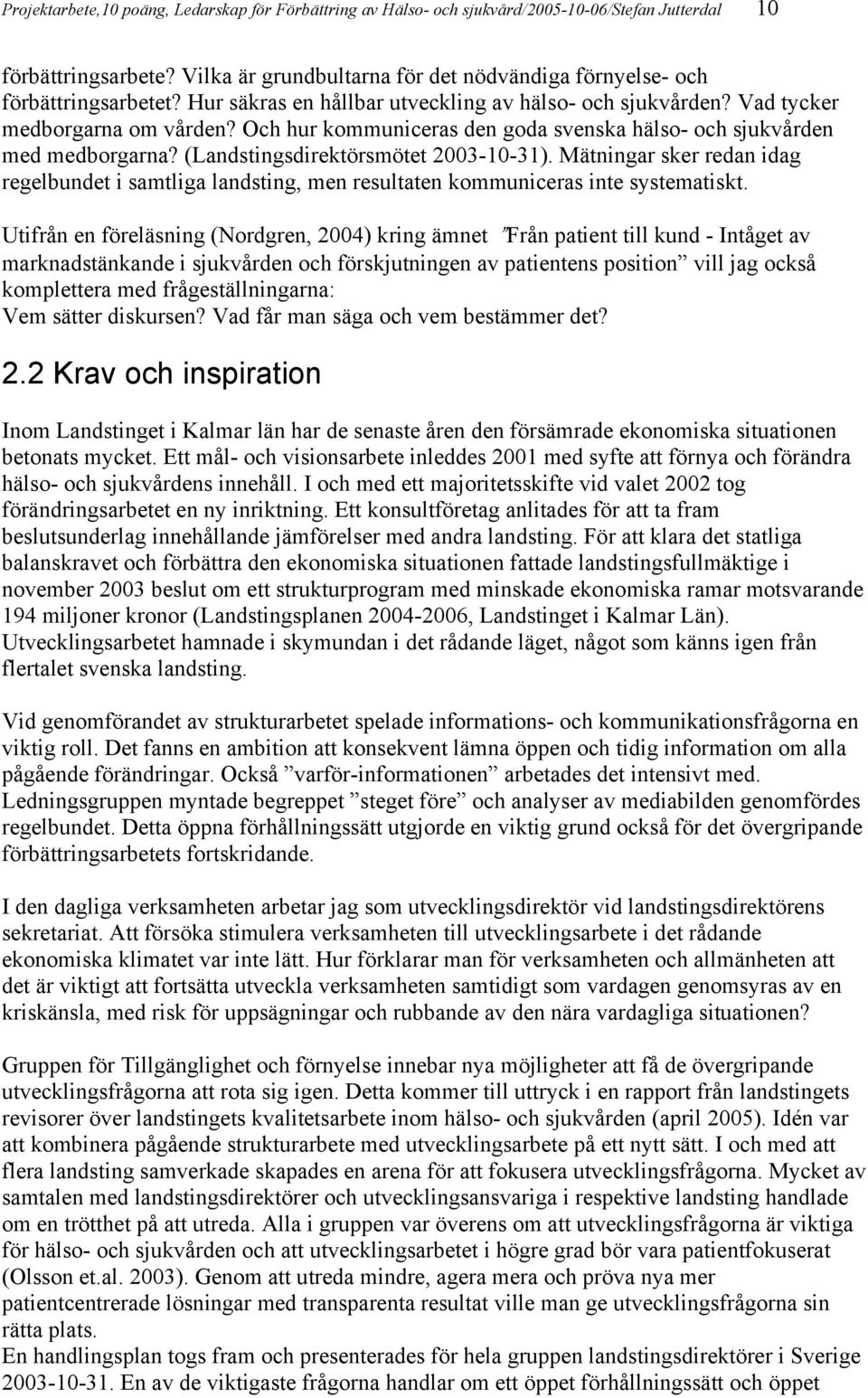 Och hur kommuniceras den goda svenska hälso- och sjukvården med medborgarna? (Landstingsdirektörsmötet 2003-10-31).