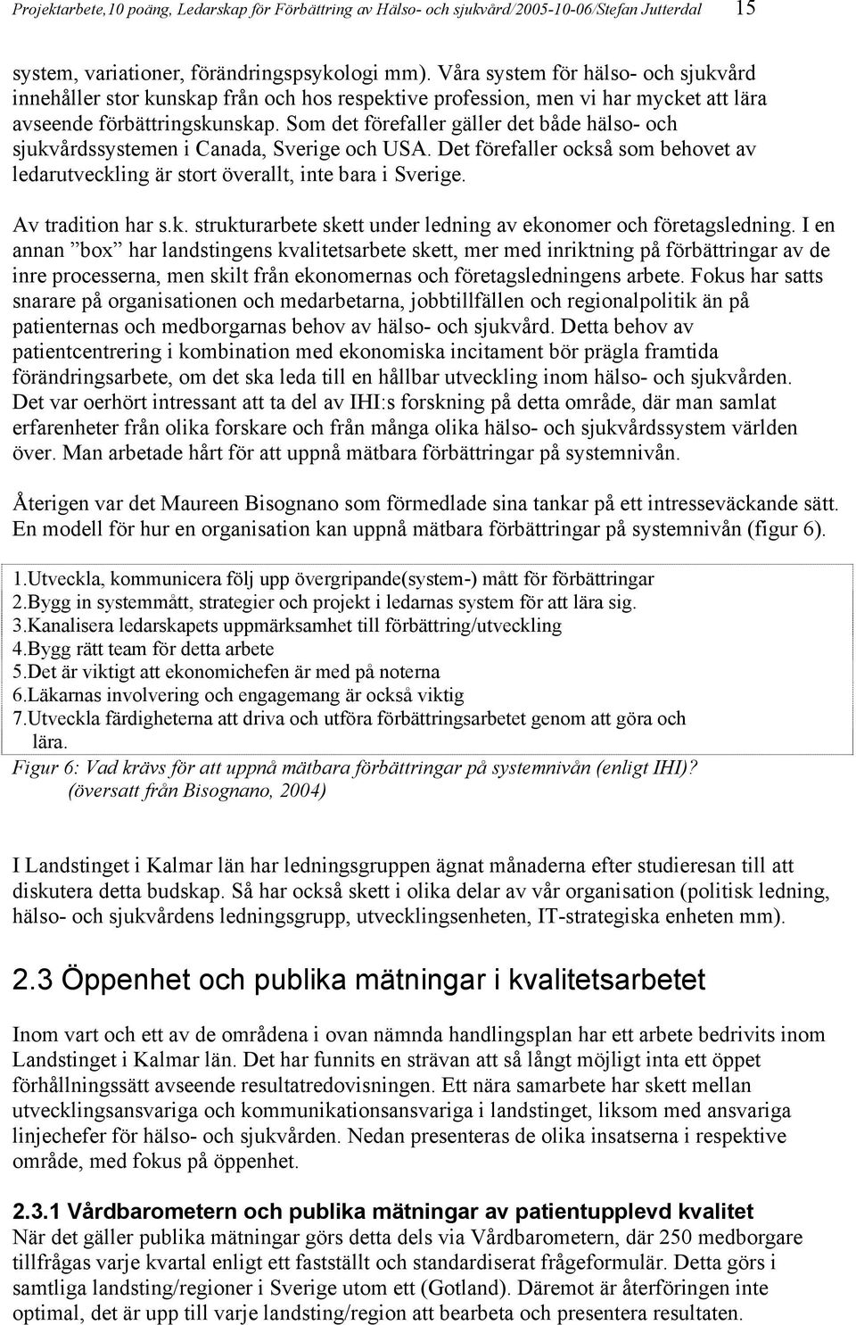 Som det förefaller gäller det både hälso- och sjukvårdssystemen i Canada, Sverige och USA. Det förefaller också som behovet av ledarutveckling är stort överallt, inte bara i Sverige.