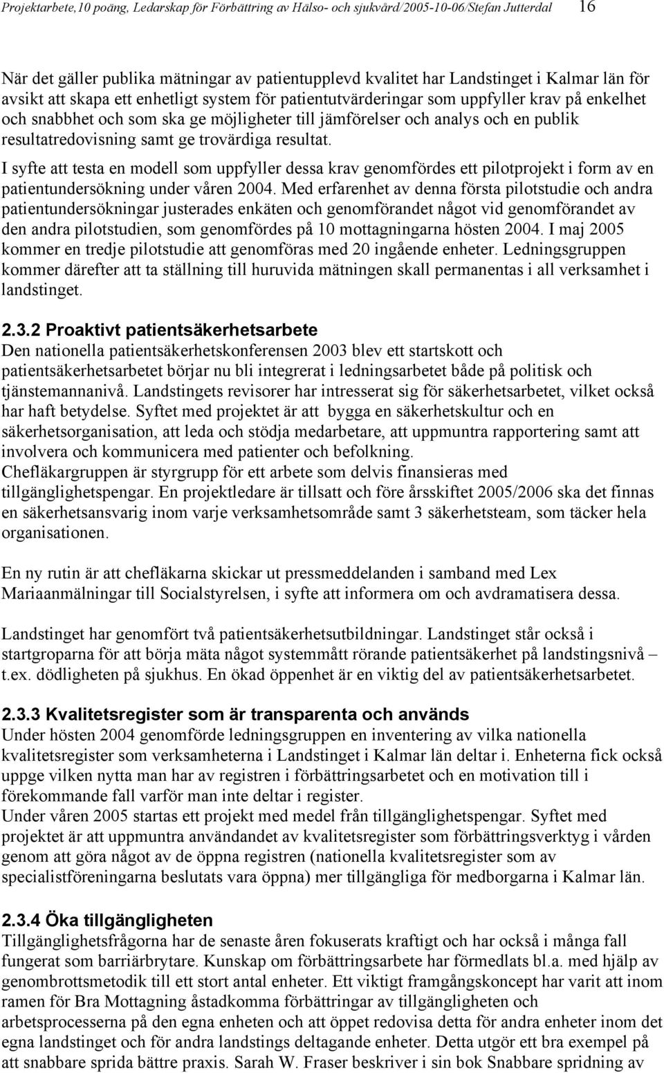 samt ge trovärdiga resultat. I syfte att testa en modell som uppfyller dessa krav genomfördes ett pilotprojekt i form av en patientundersökning under våren 2004.