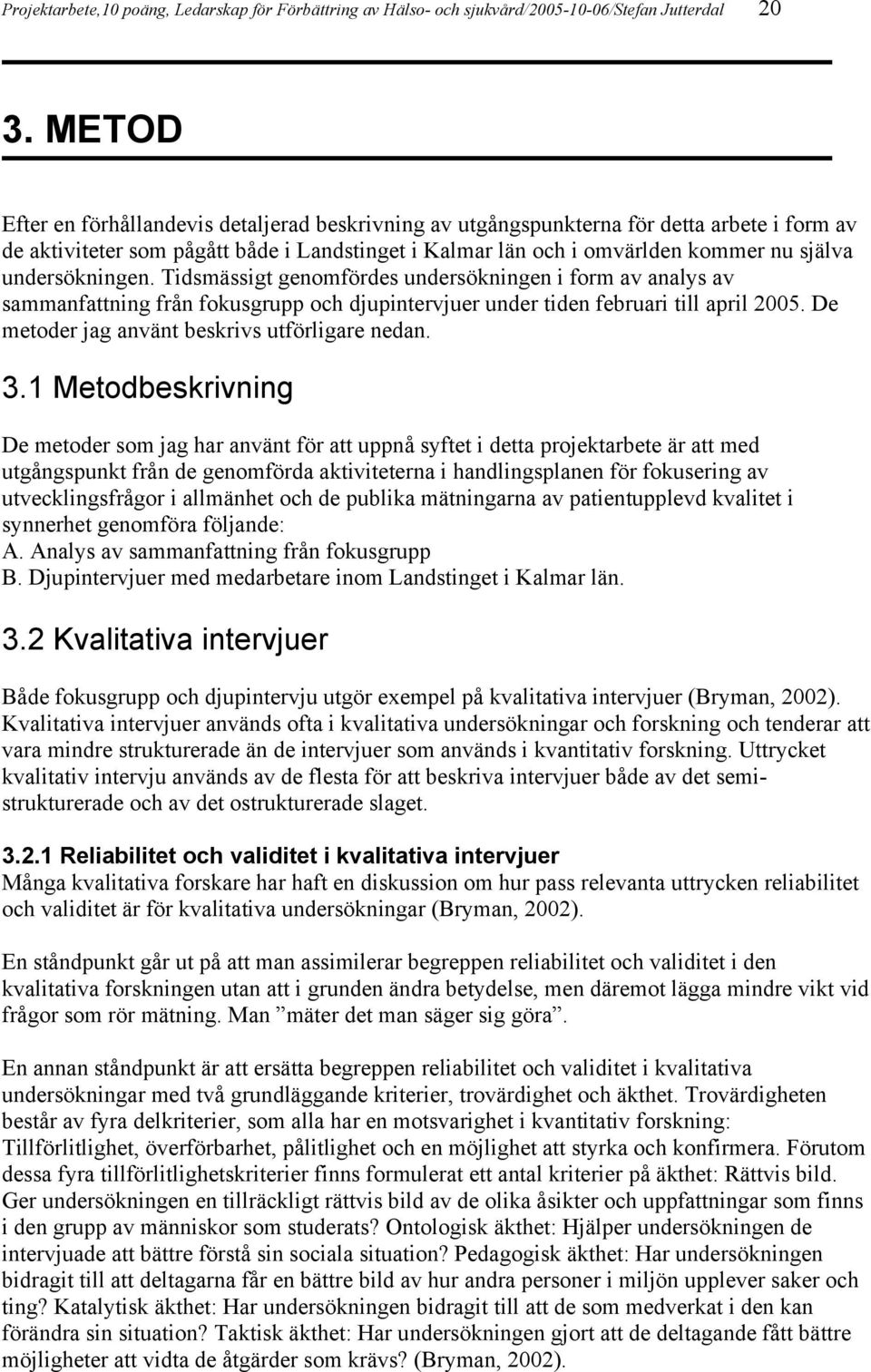 undersökningen. Tidsmässigt genomfördes undersökningen i form av analys av sammanfattning från fokusgrupp och djupintervjuer under tiden februari till april 2005.