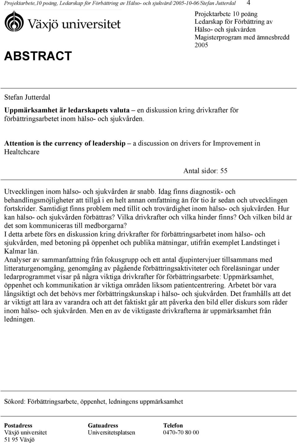 Attention is the currency of leadership a discussion on drivers for Improvement in Healtchcare Antal sidor: 55 Utvecklingen inom hälso- och sjukvården är snabb.