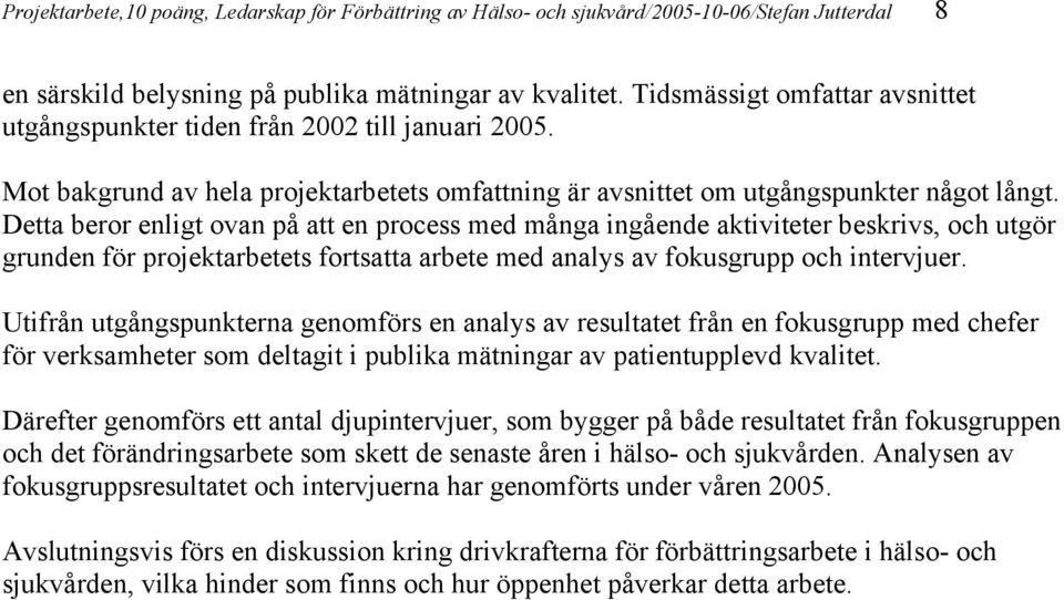 Detta beror enligt ovan på att en process med många ingående aktiviteter beskrivs, och utgör grunden för projektarbetets fortsatta arbete med analys av fokusgrupp och intervjuer.