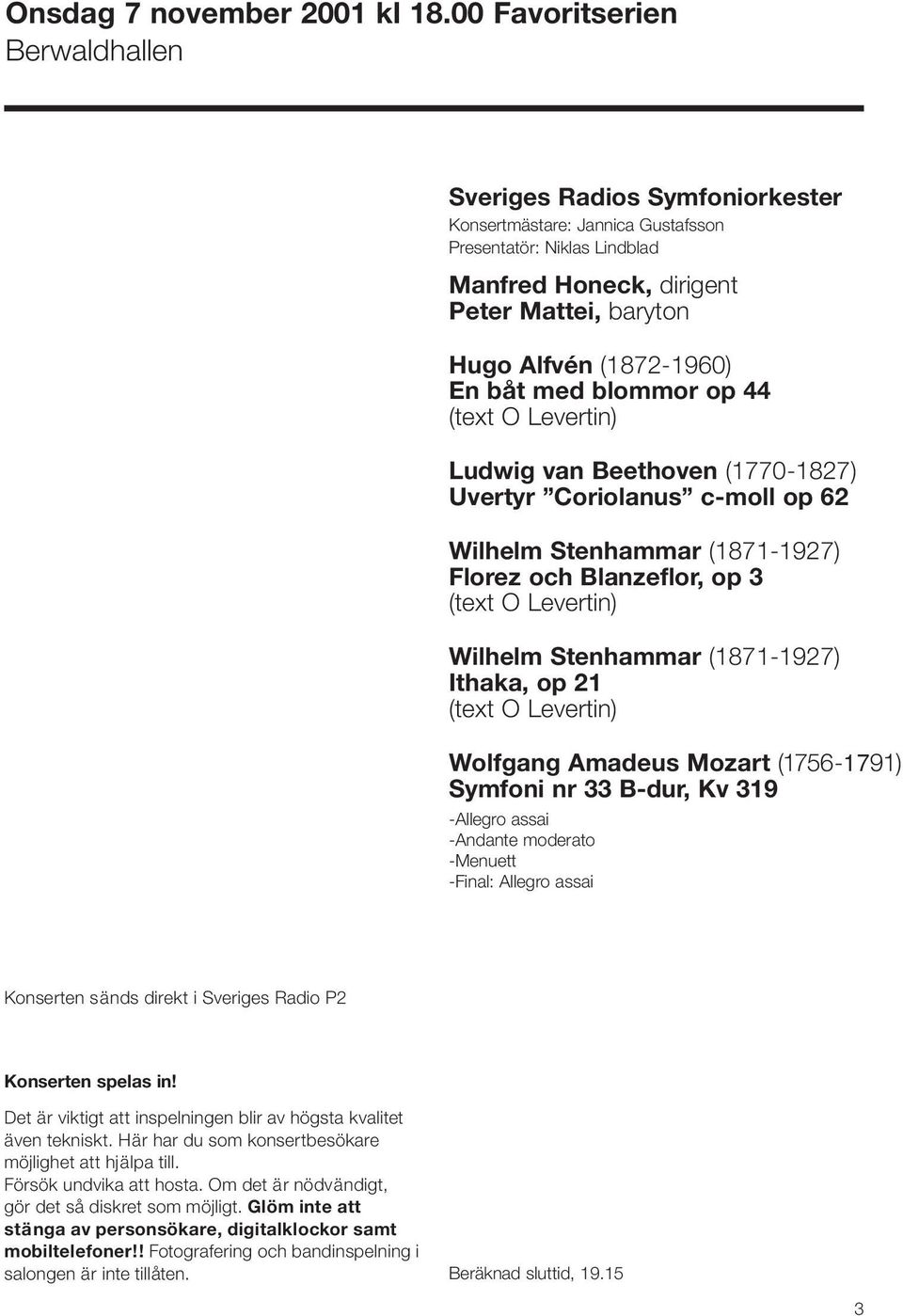 Levertin) Ludwig van Beethoven (1770-1827) Uvertyr Coriolanus c-moll op 62 Wilhelm Stenhammar (1871-1927) Florez och Blanzeflor, op 3 (text O Levertin) Wilhelm Stenhammar (1871-1927) Ithaka, op 21