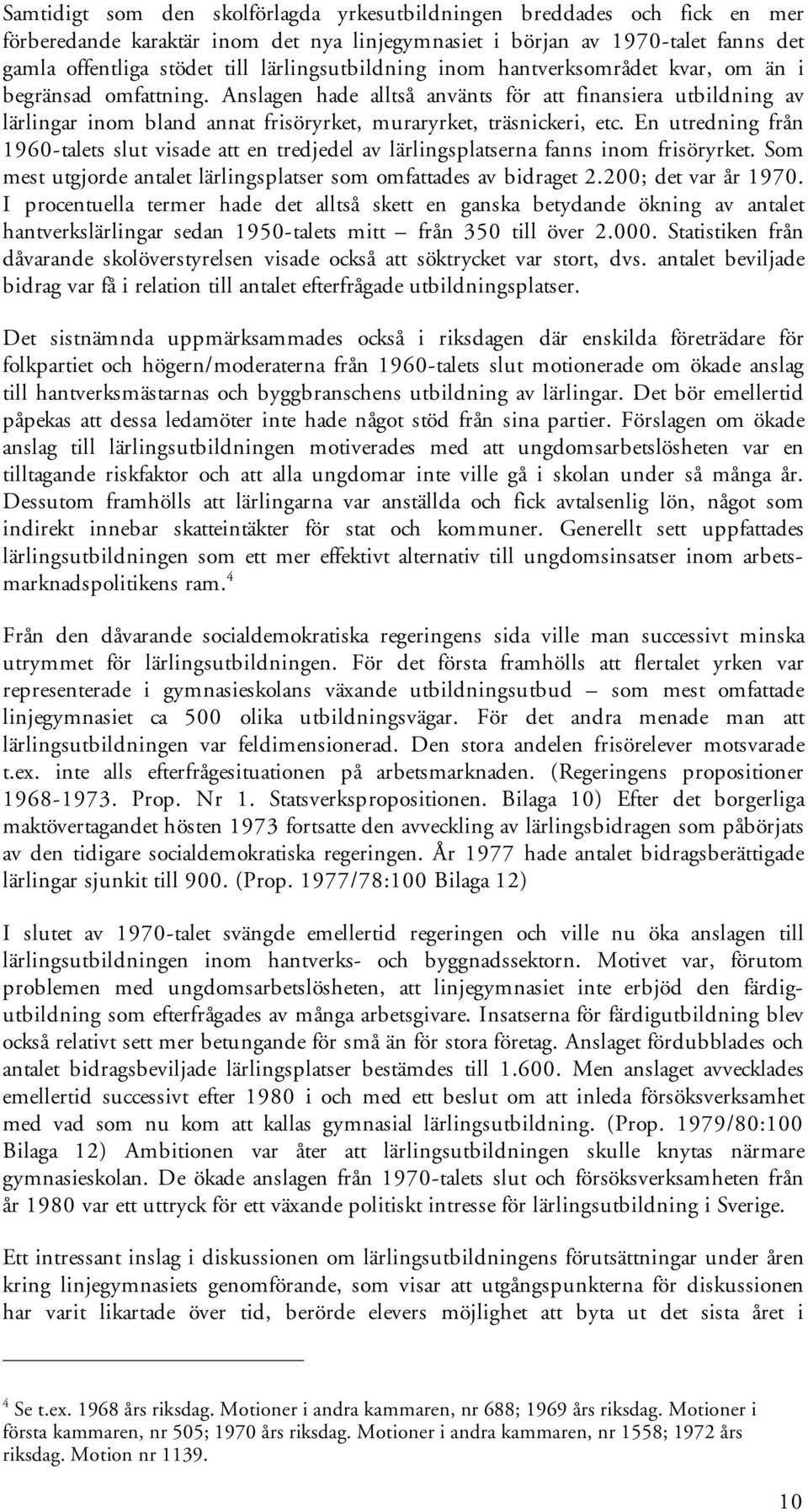 Anslagen hade alltså använts för att finansiera utbildning av lärlingar inom bland annat frisöryrket, muraryrket, träsnickeri, etc.