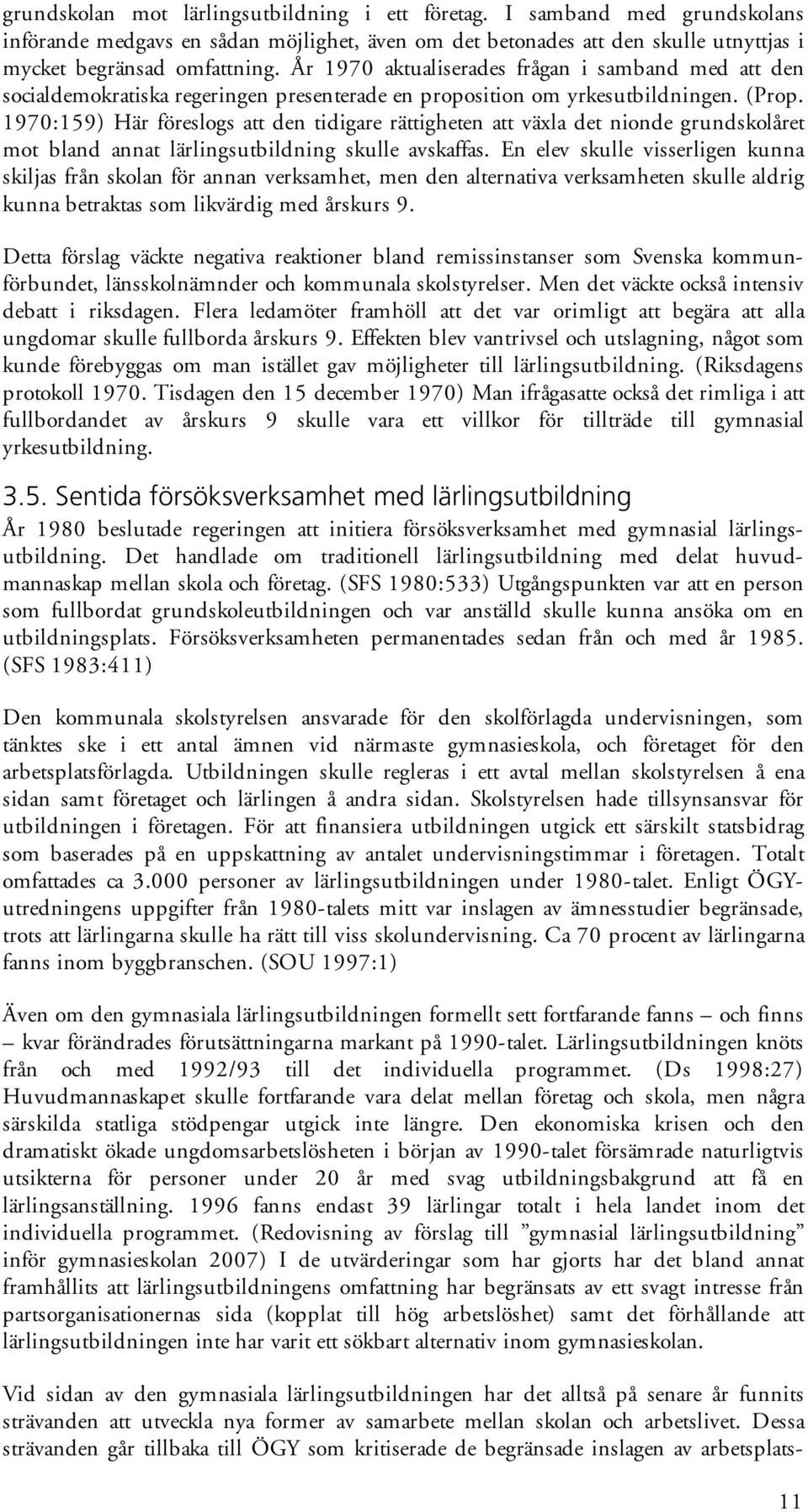 1970:159) Här föreslogs att den tidigare rättigheten att växla det nionde grundskolåret mot bland annat lärlingsutbildning skulle avskaffas.