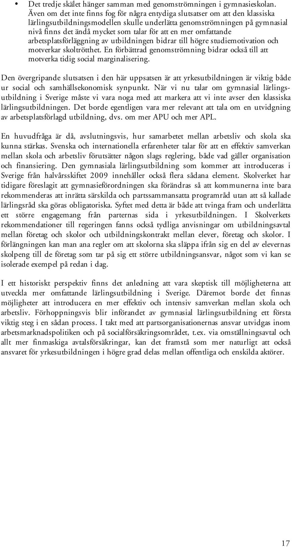 en mer omfattande arbetsplatsförläggning av utbildningen bidrar till högre studiemotivation och motverkar skoltrötthet.