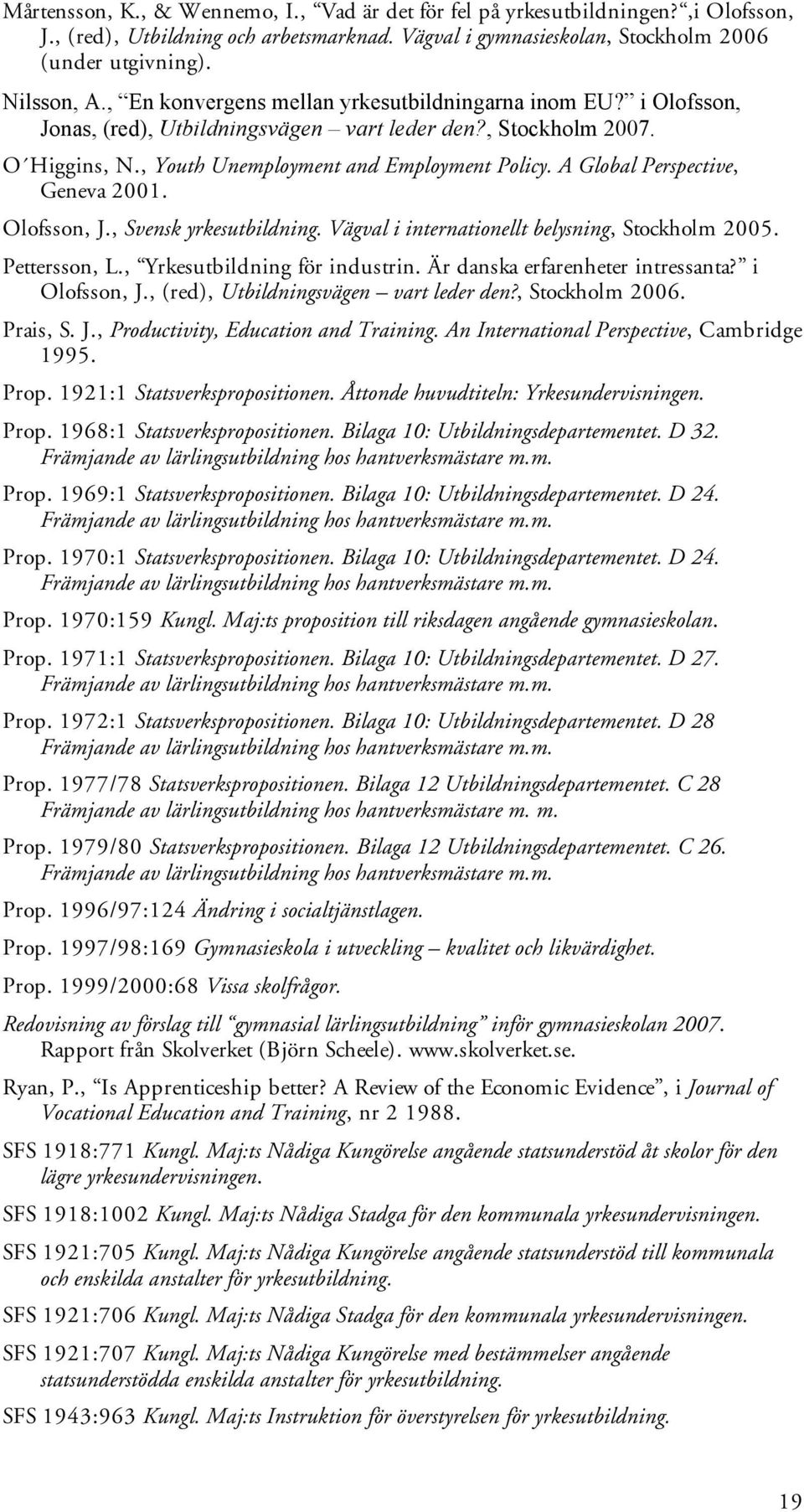 A Global Perspective, Geneva 2001. Olofsson, J., Svensk yrkesutbildning. Vägval i internationellt belysning, Stockholm 2005. Pettersson, L., Yrkesutbildning för industrin.