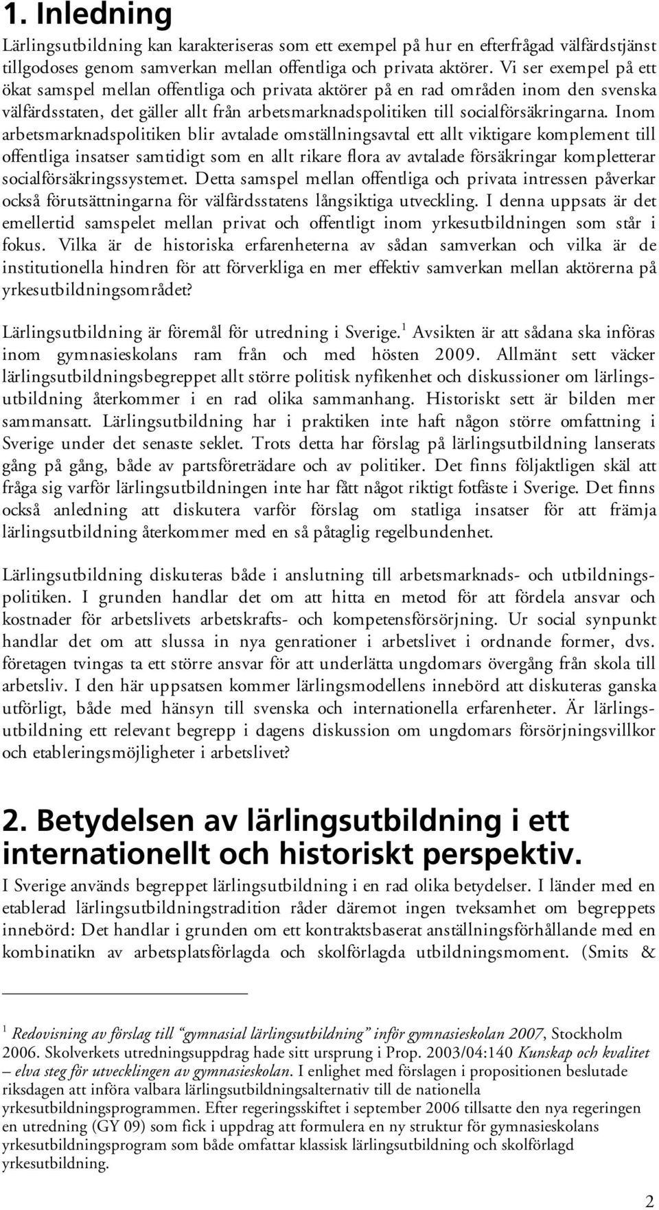 Inom arbetsmarknadspolitiken blir avtalade omställningsavtal ett allt viktigare komplement till offentliga insatser samtidigt som en allt rikare flora av avtalade försäkringar kompletterar