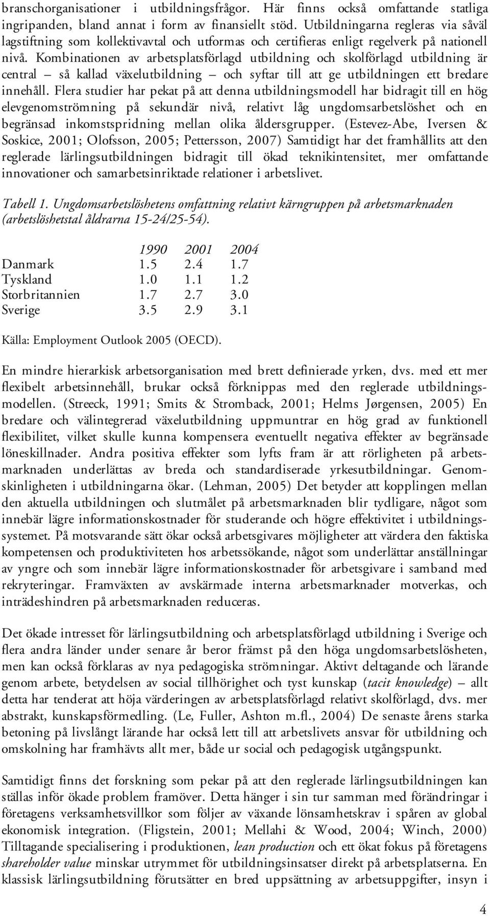 Kombinationen av arbetsplatsförlagd utbildning och skolförlagd utbildning är central så kallad växelutbildning och syftar till att ge utbildningen ett bredare innehåll.