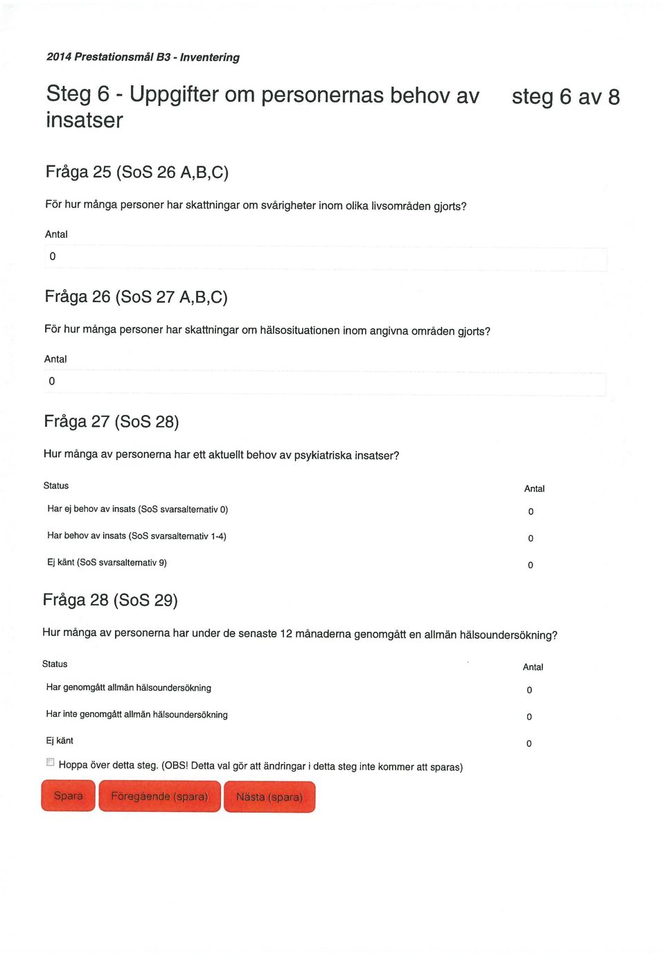 Detta val gör att ändringar i detta steg inte kommer att sparas) Har ej behov av insats (SoS svarsalternativ ) Har behov av insats (SoS svarsalternativ 1-4) Ej känt (SoS svarsalternativ 9) Har