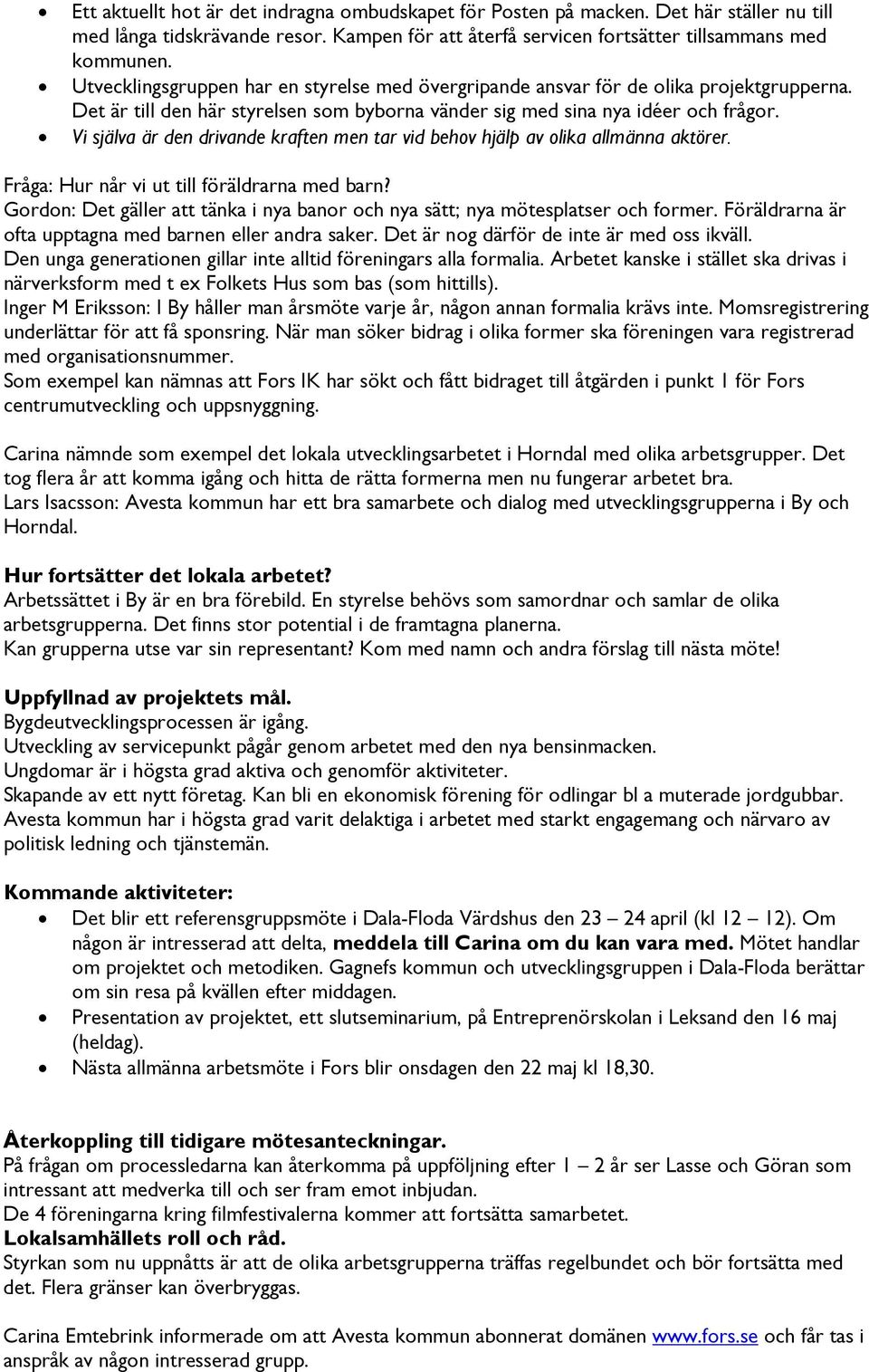 Vi själva är den drivande kraften men tar vid behov hjälp av olika allmänna aktörer. Fråga: Hur når vi ut till föräldrarna med barn?