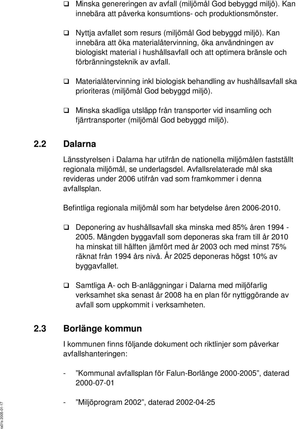 Materialåtervinning inkl biologisk behandling av hushållsavfall ska prioriteras (miljömål God bebyggd miljö).