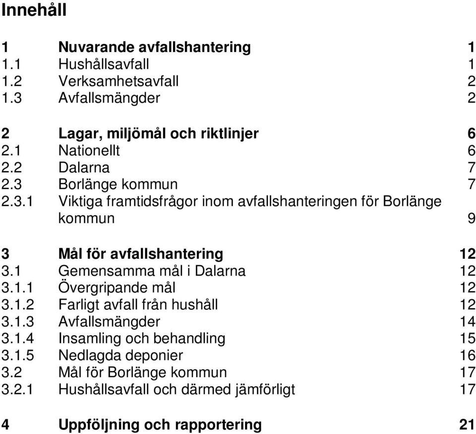 1 Gemensamma mål i Dalarna 12 3.1.1 Övergripande mål 12 3.1.2 Farligt avfall från hushåll 12 3.1.3 Avfallsmängder 14 3.1.4 Insamling och behandling 15 3.