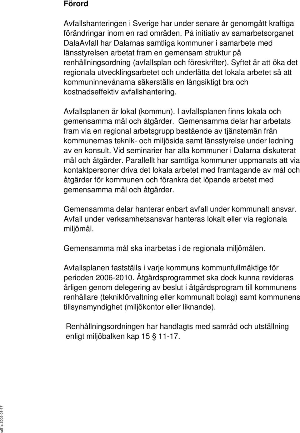 Syftet är att öka det regionala utvecklingsarbetet och underlätta det lokala arbetet så att kommuninnevånarna säkerställs en långsiktigt bra och kostnadseffektiv avfallshantering.