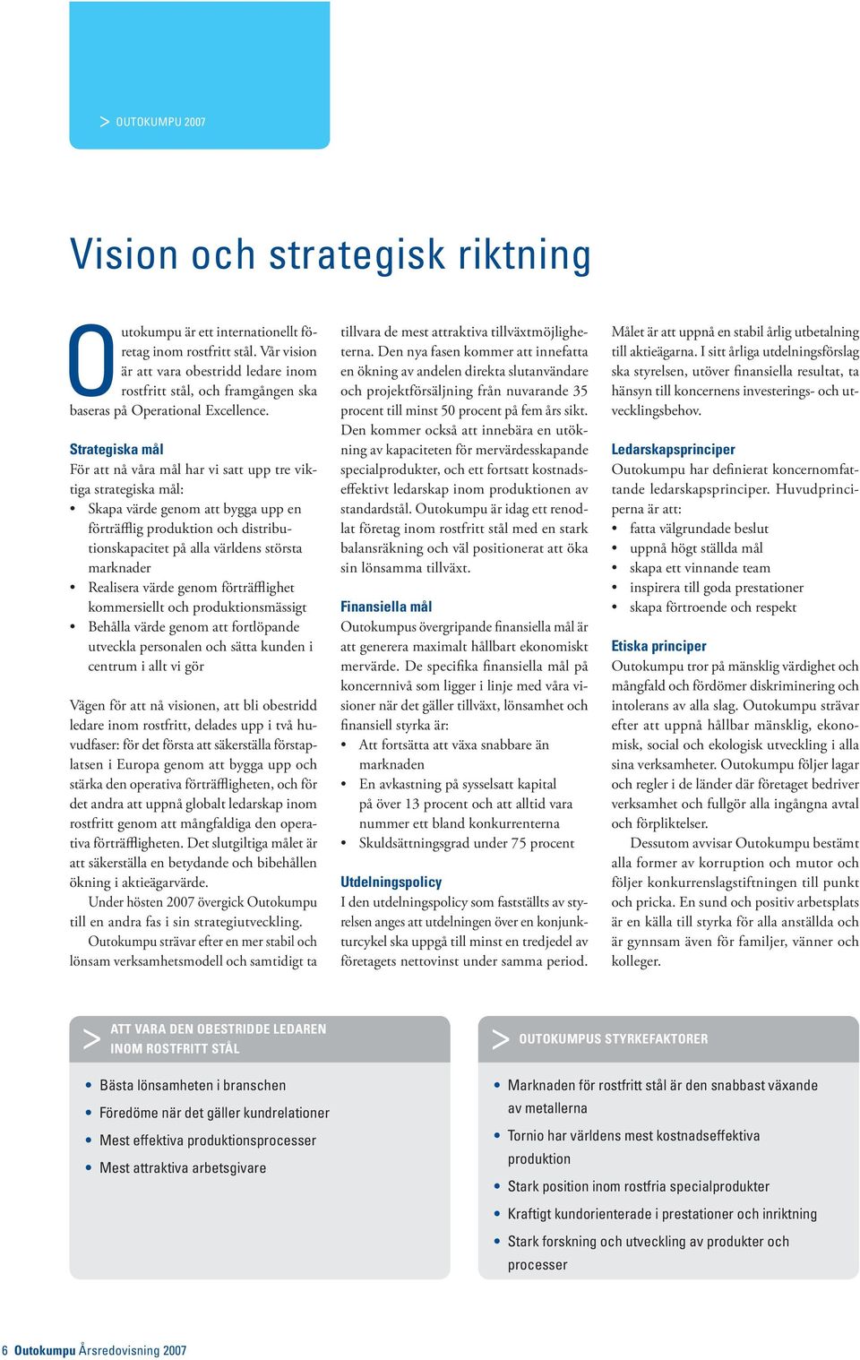 Strategiska mål För att nå våra mål har vi satt upp tre viktiga strategiska mål: Skapa värde genom att bygga upp en förträfflig produktion och distributionskapacitet på alla världens största