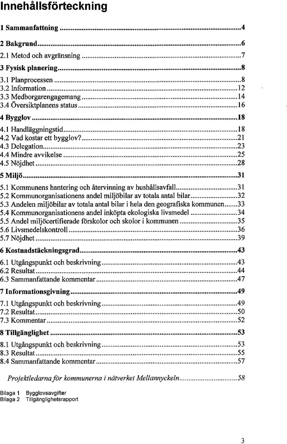 5 Nöj dhet..........28 5 Miljö...31 5.1 Kommunens hantering och återvinning av hushållsavfali...31 5.2 Kommunorganisationens andel miljöbilar av totala antal bilar...32 5.