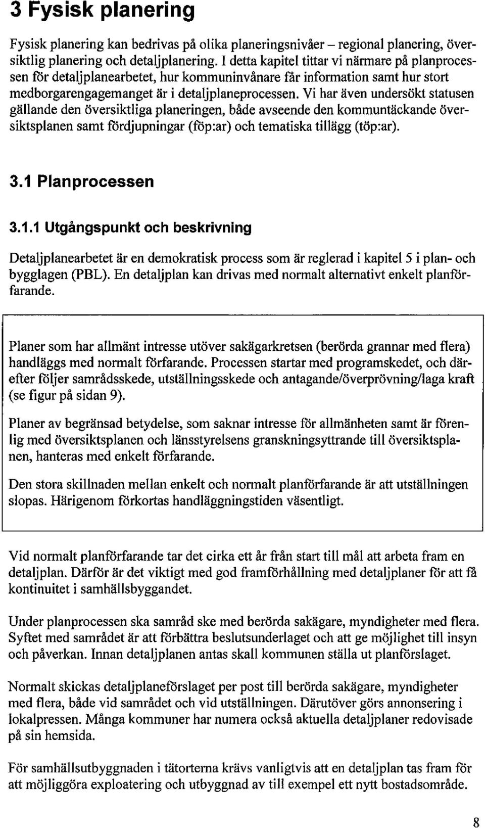 Vi har även undersökt statusen gällande den översiktliga planeringen, både avseende den kommuntäckande översiktsplanen samt fördjupningar (föp:ar) och tematiska tilägg (töp:ar). 3.1 Plan processen 3.