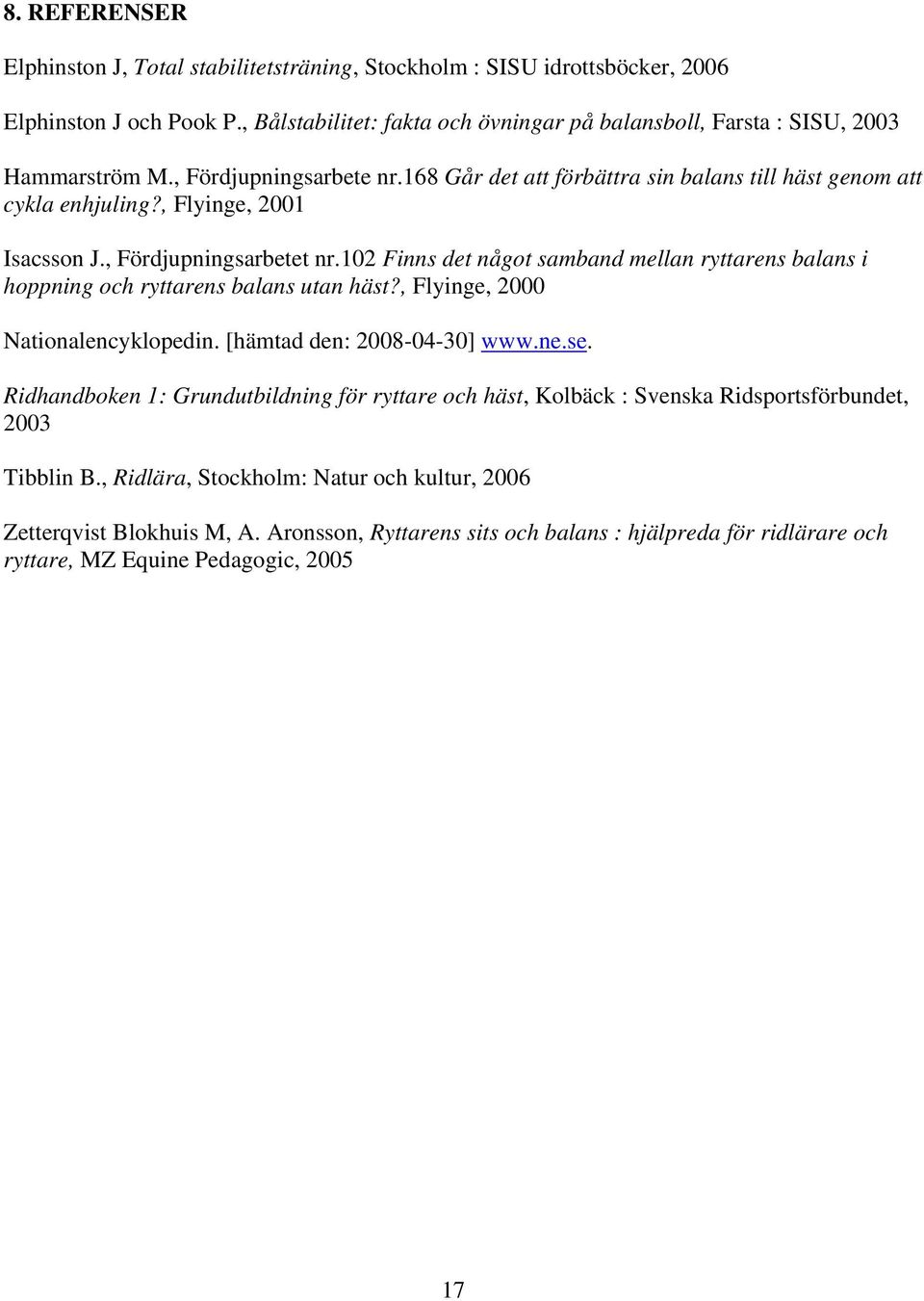 102 Finns det något samband mellan ryttarens balans i hoppning och ryttarens balans utan häst?, Flyinge, 2000 Nationalencyklopedin. [hämtad den: 2008-04-30] www.ne.se.