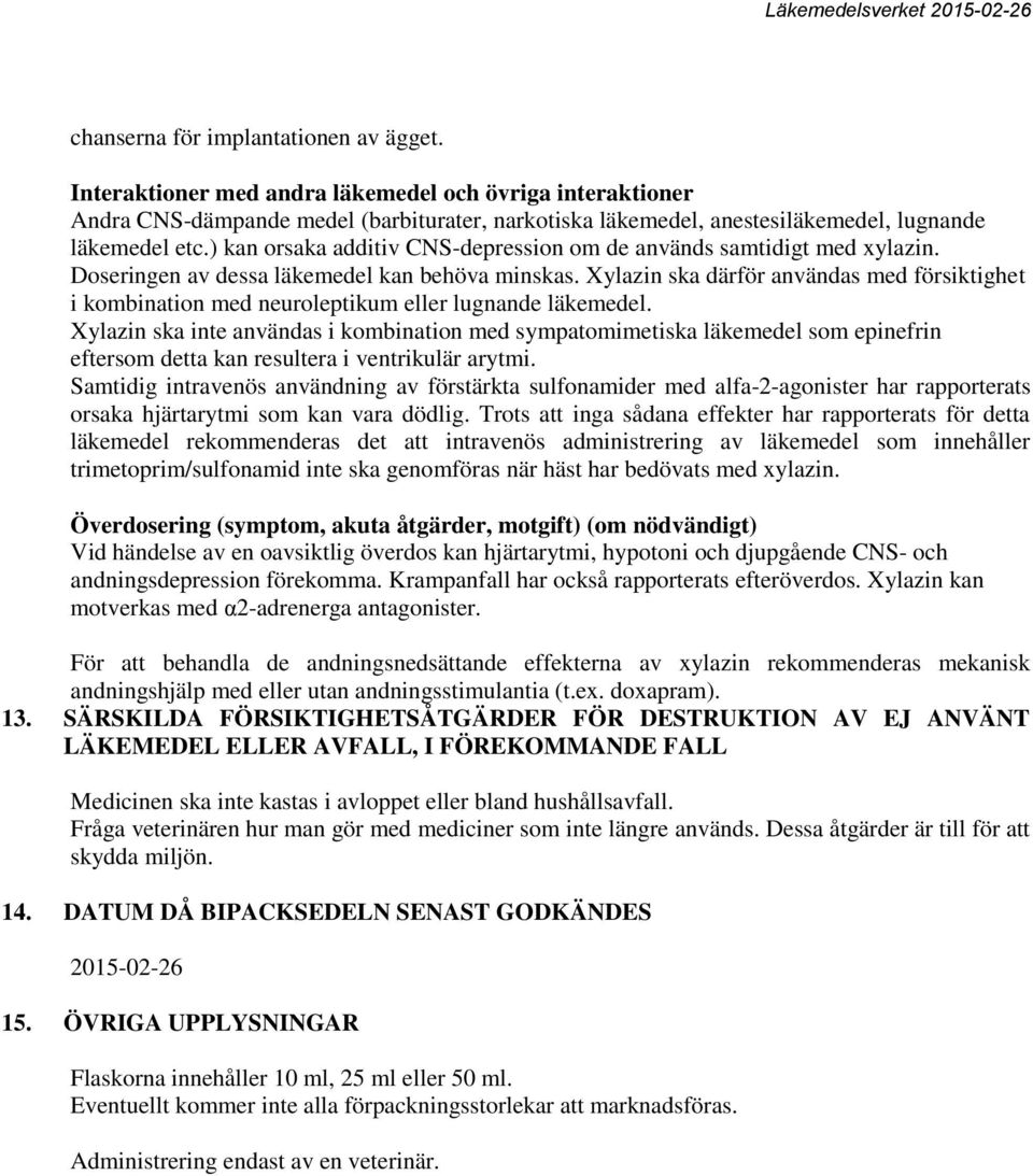 ) kan orsaka additiv CNS-depression om de används samtidigt med xylazin. Doseringen av dessa läkemedel kan behöva minskas.