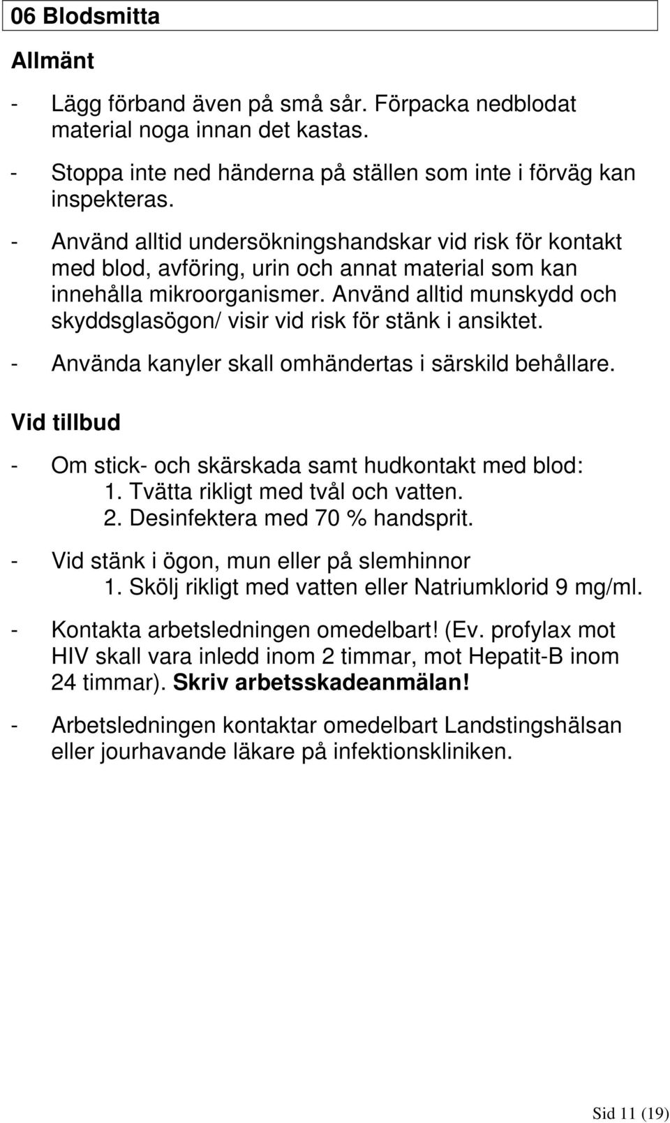 Använd alltid munskydd och skyddsglasögon/ visir vid risk för stänk i ansiktet. - Använda kanyler skall omhändertas i särskild behållare.