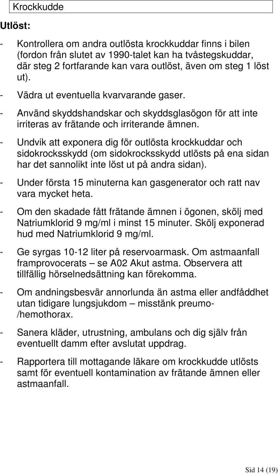 - Undvik att exponera dig för outlösta krockkuddar och sidokrocksskydd (om sidokrocksskydd utlösts på ena sidan har det sannolikt inte löst ut på andra sidan).