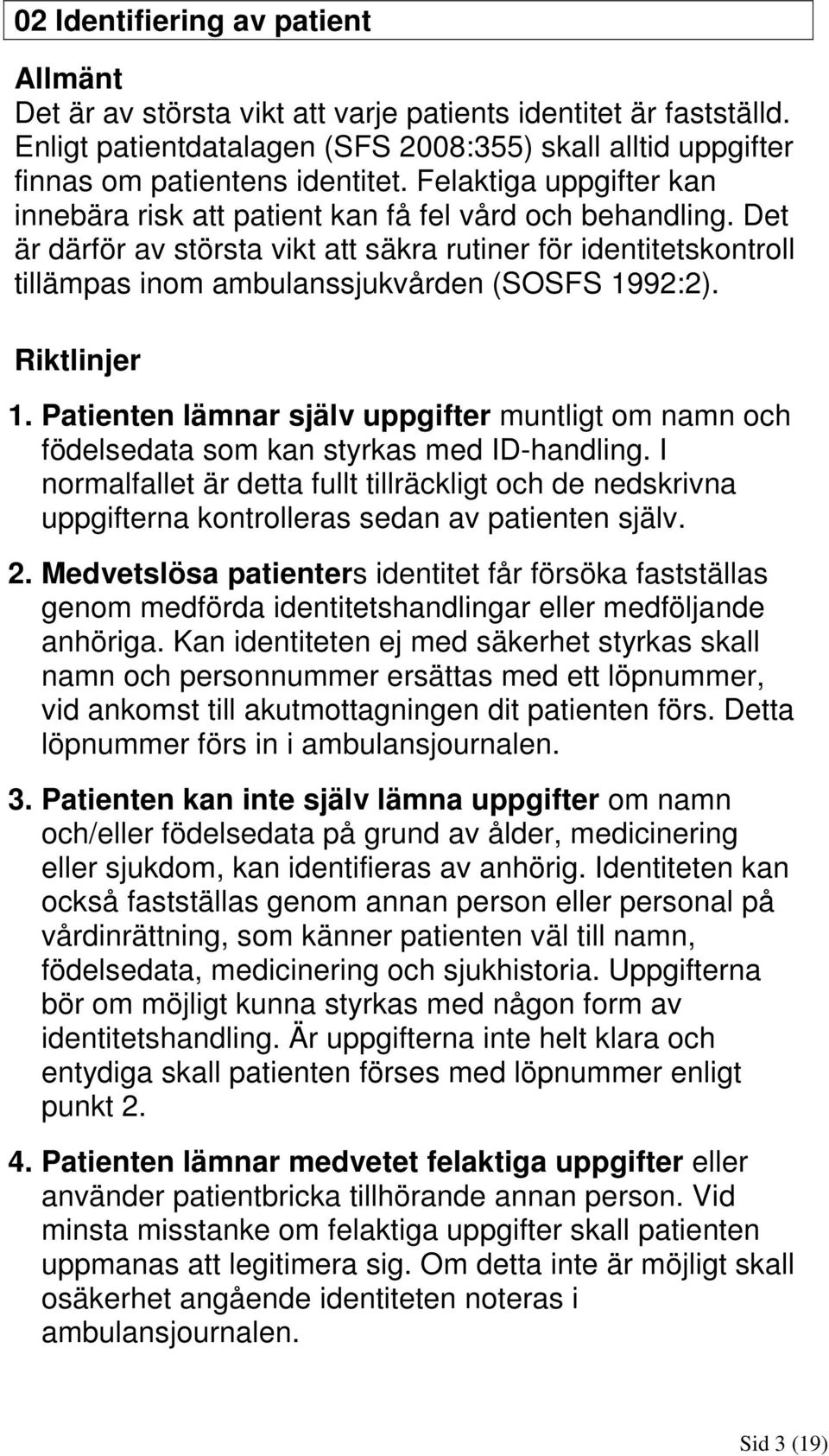 Det är därför av största vikt att säkra rutiner för identitetskontroll tillämpas inom ambulanssjukvården (SOSFS 1992:2). Riktlinjer 1.