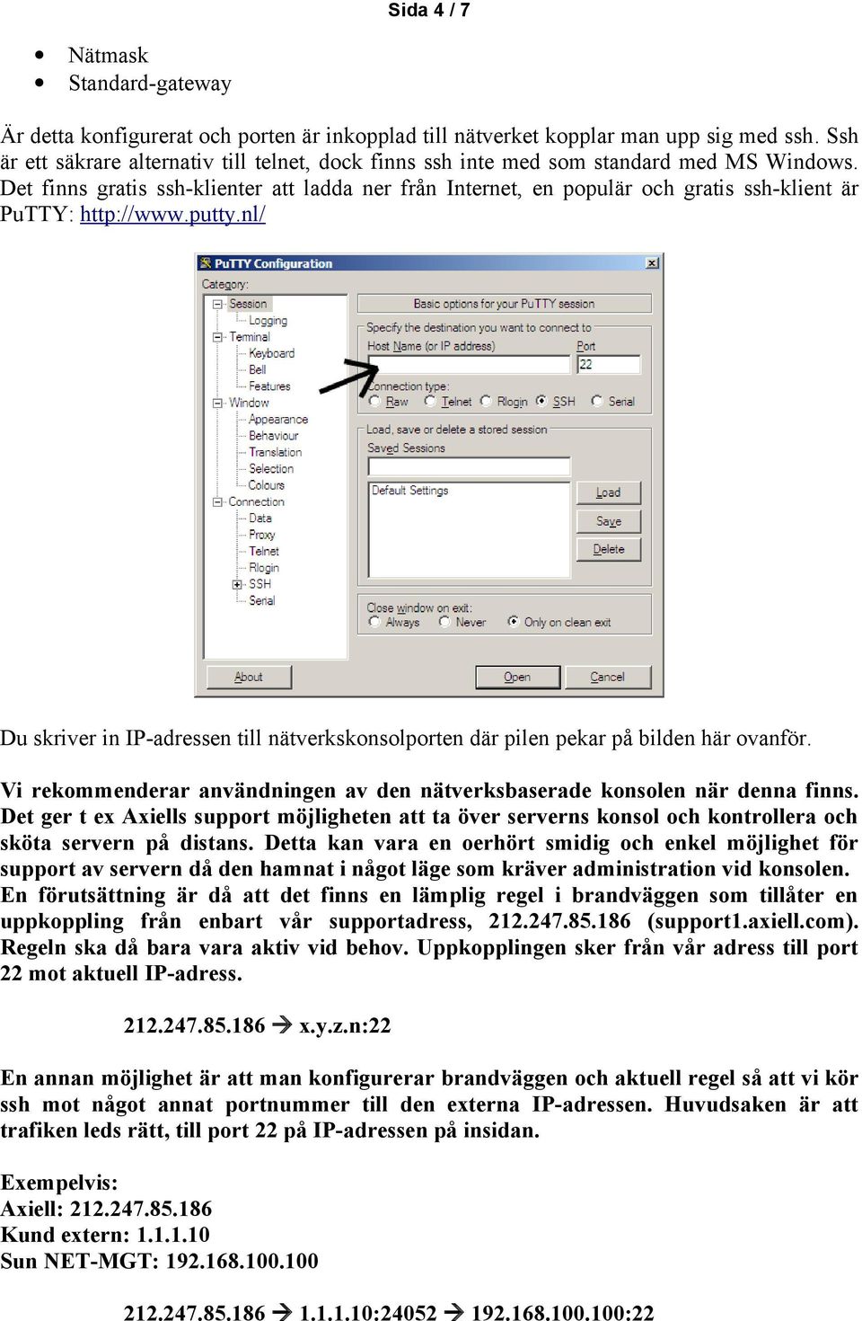 Det finns gratis ssh-klienter att ladda ner från Internet, en populär och gratis ssh-klient är PuTTY: http://www.putty.